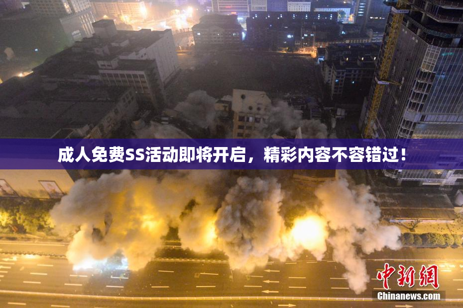 成人免费SS活动即将开启，精彩内容不容错过！