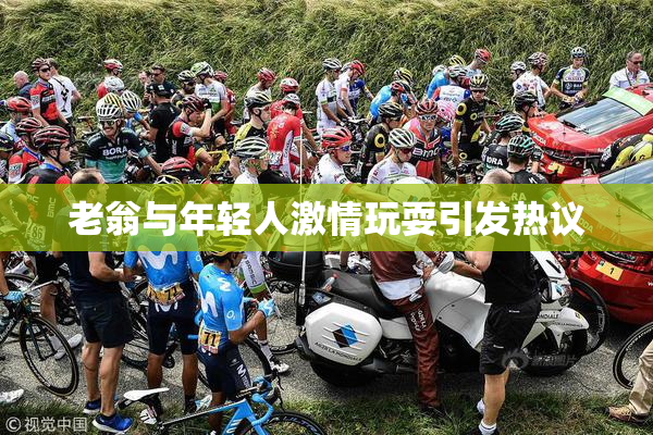老翁与年轻人激情玩耍引发热议