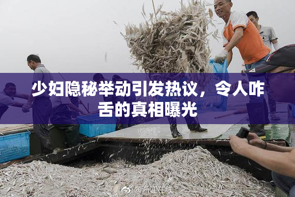 少妇隐秘举动引发热议，令人咋舌的真相曝光
