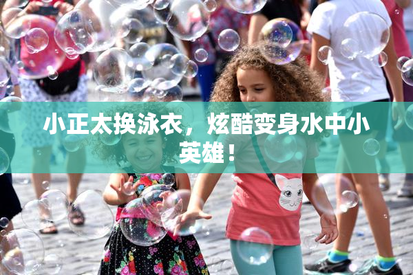 小正太换泳衣，炫酷变身水中小英雄！