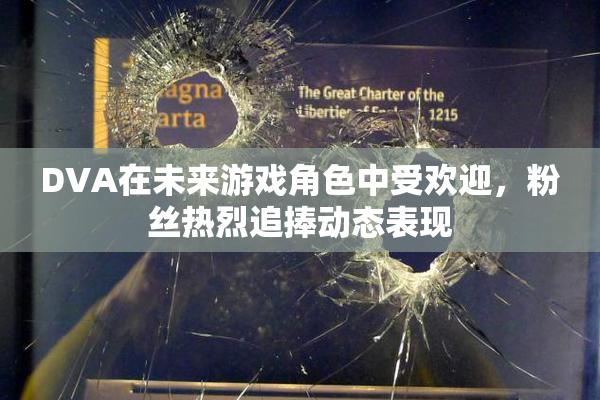DVA在未来游戏角色中受欢迎，粉丝热烈追捧动态表现