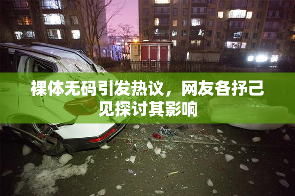 裸体无码引发热议，网友各抒己见探讨其影响