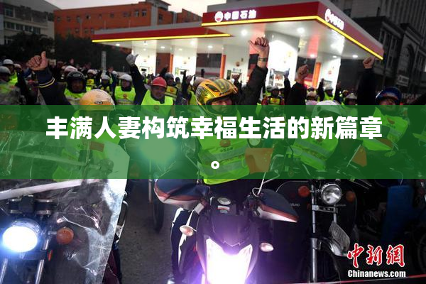 丰满人妻构筑幸福生活的新篇章。