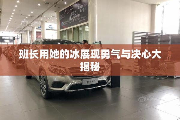 班长用她的冰展现勇气与决心大揭秘