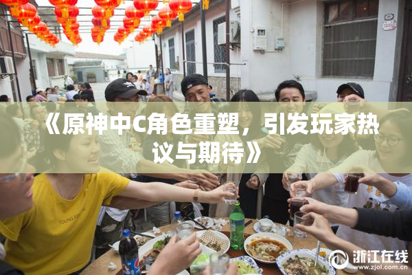 《原神中C角色重塑，引发玩家热议与期待》