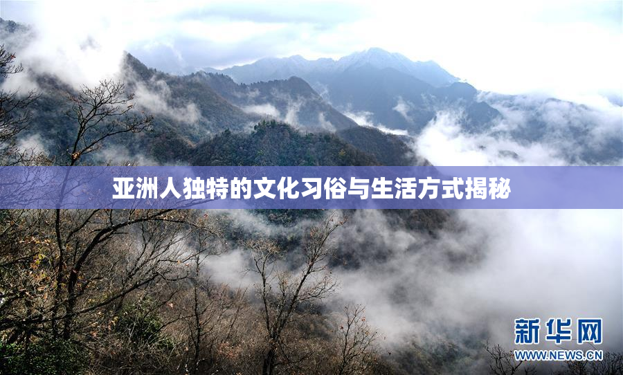 亚洲人独特的文化习俗与生活方式揭秘