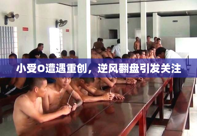 小受O遭遇重创，逆风翻盘引发关注