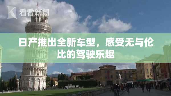 日产推出全新车型，感受无与伦比的驾驶乐趣