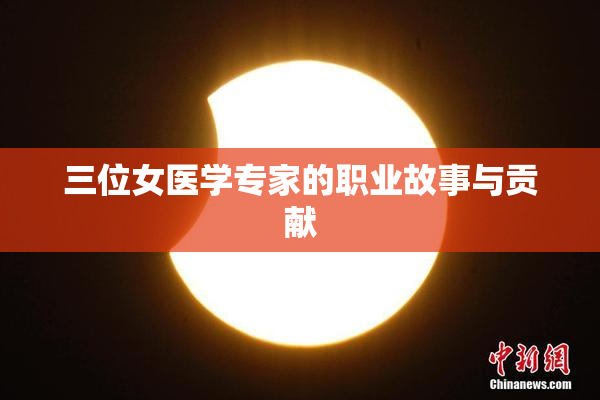三位女医学专家的职业故事与贡献
