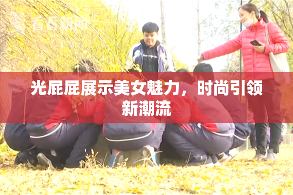 光屁屁展示美女魅力，时尚引领新潮流