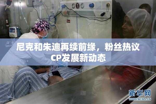 尼克和朱迪再续前缘，粉丝热议CP发展新动态
