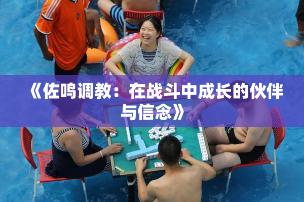 《佐鸣调教：在战斗中成长的伙伴与信念》
