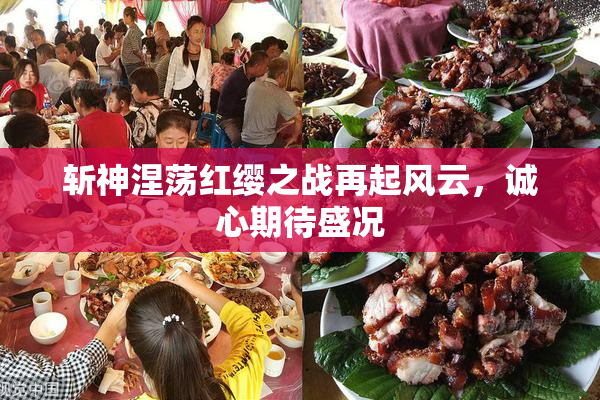 斩神涅荡红缨之战再起风云，诚心期待盛况