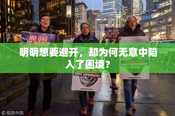 明明想要避开，却为何无意中陷入了困境？
