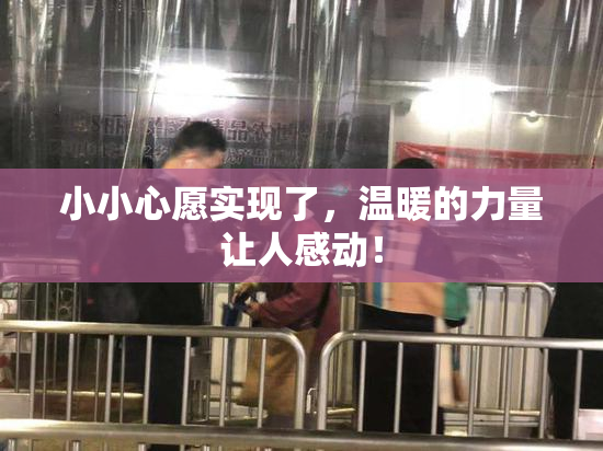 小小心愿实现了，温暖的力量让人感动！