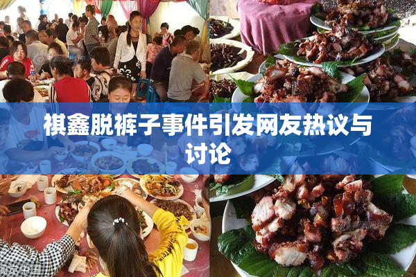 祺鑫脱裤子事件引发网友热议与讨论