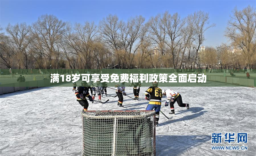 满18岁可享受免费福利政策全面启动