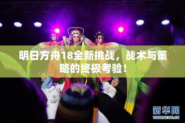 明日方舟18全新挑战，战术与策略的终极考验！