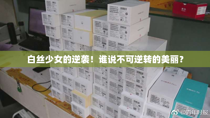 白丝少女的逆袭！谁说不可逆转的美丽？
