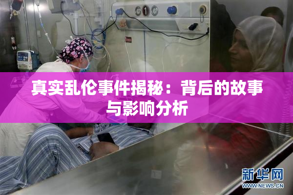真实乱伦事件揭秘：背后的故事与影响分析