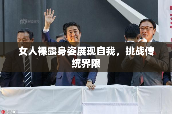 女人裸露身姿展现自我，挑战传统界限