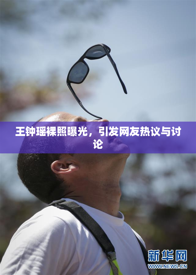 王钟瑶裸照曝光，引发网友热议与讨论