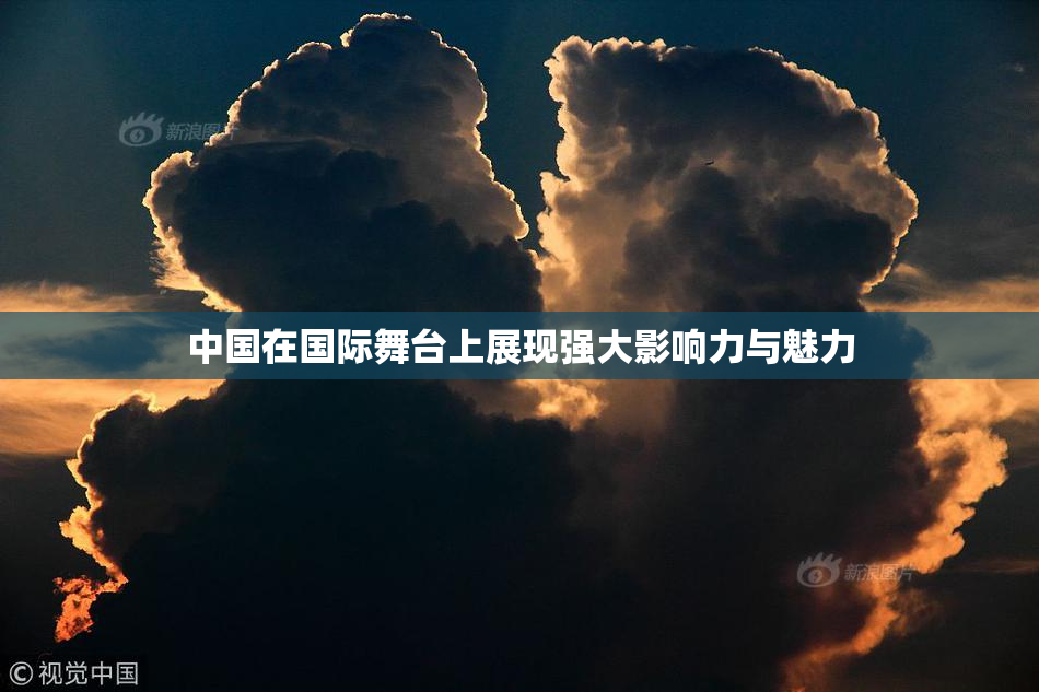 中国在国际舞台上展现强大影响力与魅力