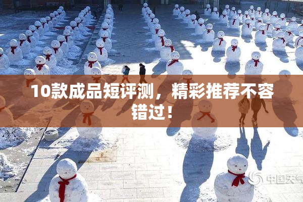 10款成品短评测，精彩推荐不容错过！