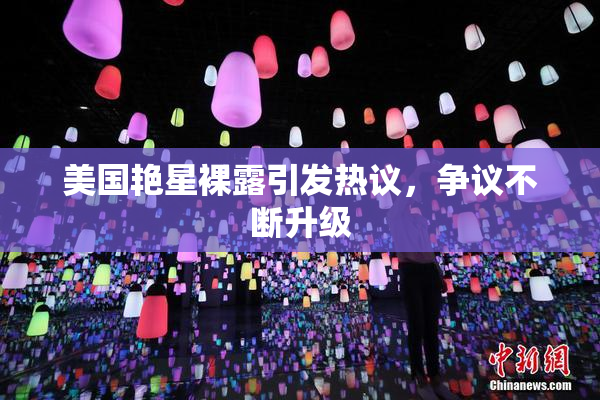 美国艳星裸露引发热议，争议不断升级