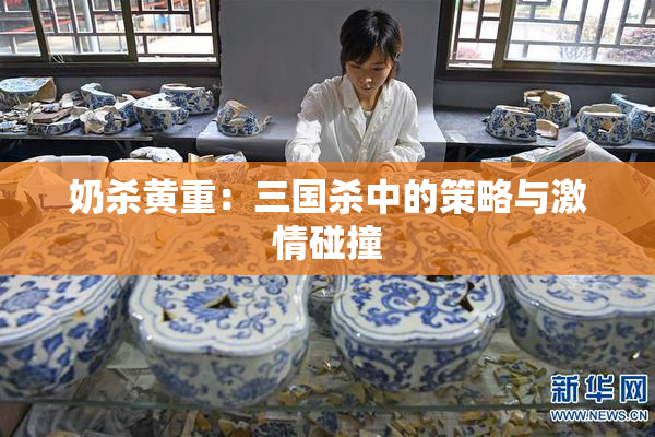奶杀黄重：三国杀中的策略与激情碰撞