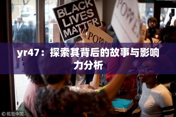yr47：探索其背后的故事与影响力分析