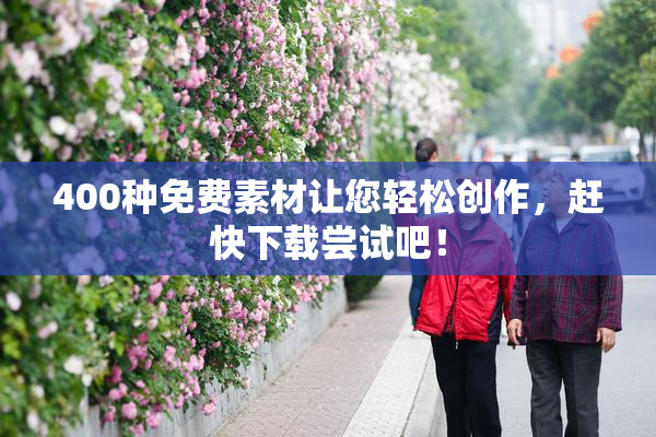 400种免费素材让您轻松创作，赶快下载尝试吧！