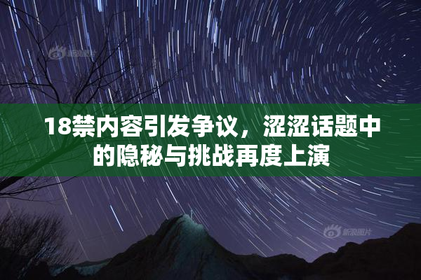 18禁内容引发争议，涩涩话题中的隐秘与挑战再度上演