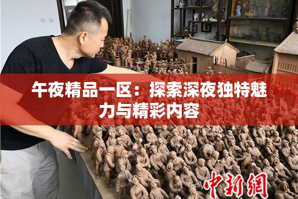午夜精品一区：探索深夜独特魅力与精彩内容