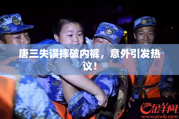 唐三失误摔破内裤，意外引发热议！