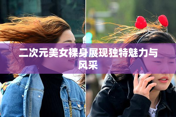 二次元美女裸身展现独特魅力与风采
