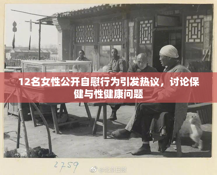 12名女性公开自慰行为引发热议，讨论保健与性健康问题