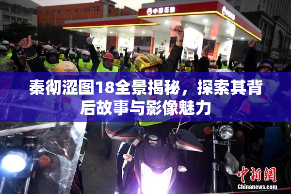 秦彻涩图18全景揭秘，探索其背后故事与影像魅力