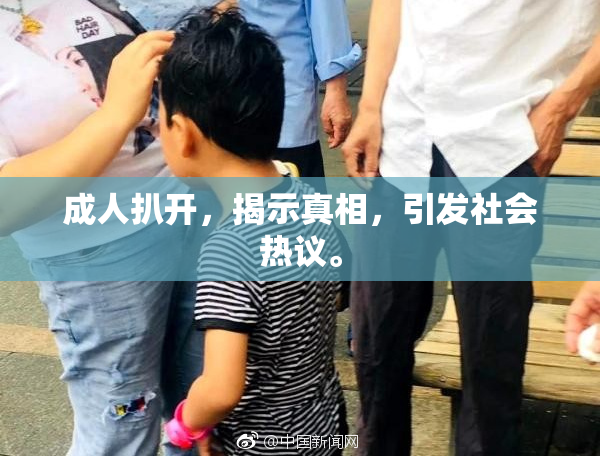 成人扒开，揭示真相，引发社会热议。