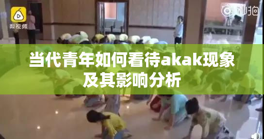 当代青年如何看待akak现象及其影响分析