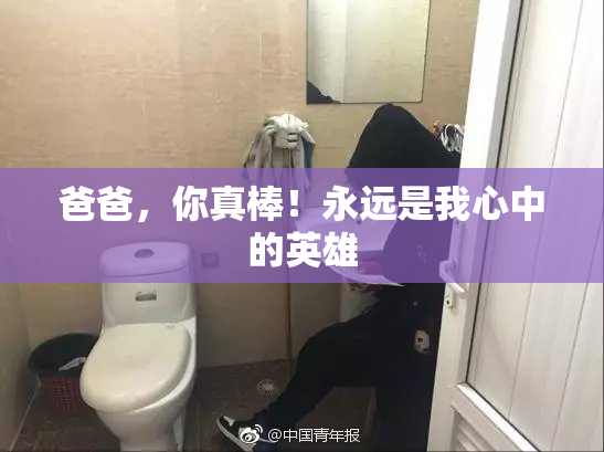 爸爸，你真棒！永远是我心中的英雄