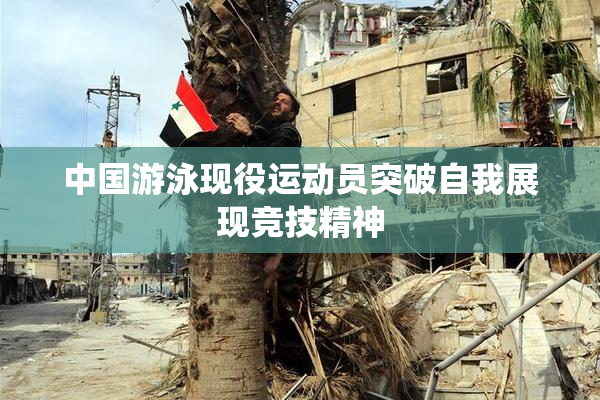 中国游泳现役运动员突破自我展现竞技精神