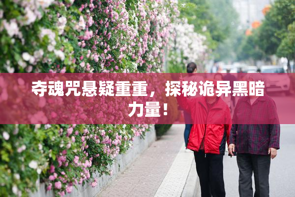 夺魂咒悬疑重重，探秘诡异黑暗力量！