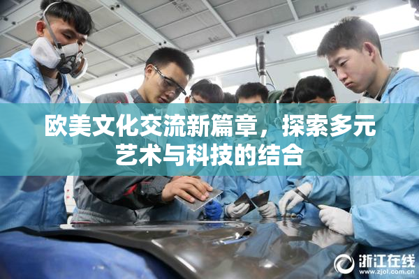 欧美文化交流新篇章，探索多元艺术与科技的结合