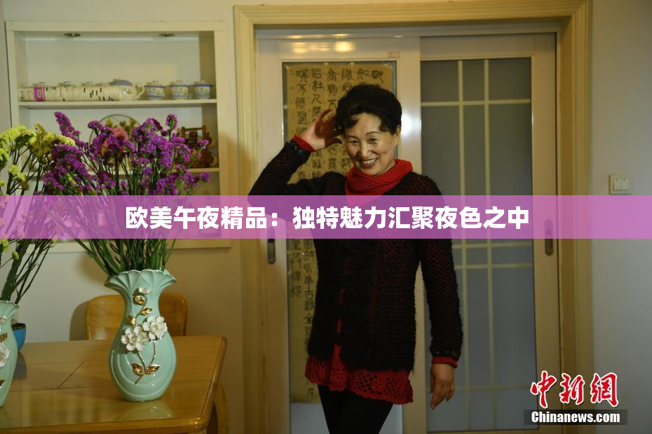 欧美午夜精品：独特魅力汇聚夜色之中
