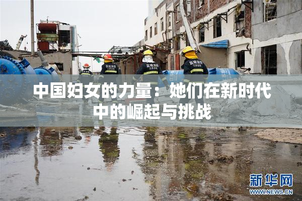 中国妇女的力量：她们在新时代中的崛起与挑战