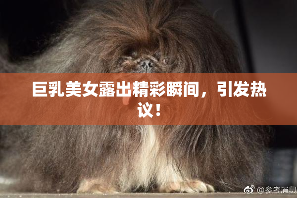巨乳美女露出精彩瞬间，引发热议！