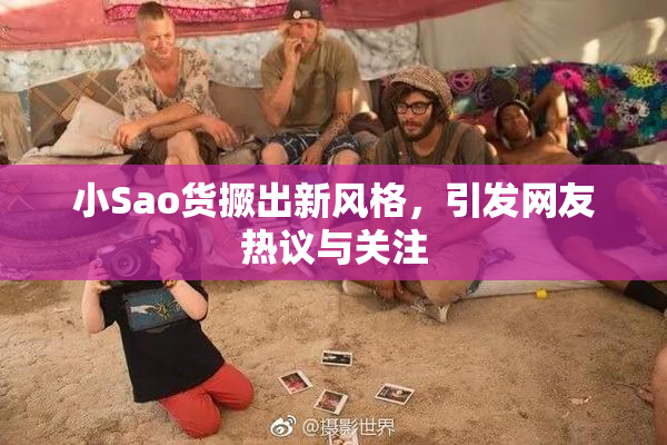 小Sao货撅出新风格，引发网友热议与关注