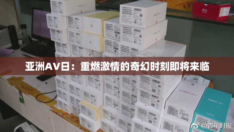 亚洲AV日：重燃激情的奇幻时刻即将来临