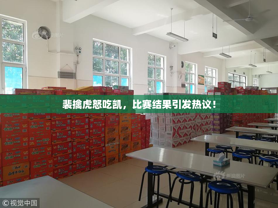 裴擒虎怒吃凯，比赛结果引发热议！